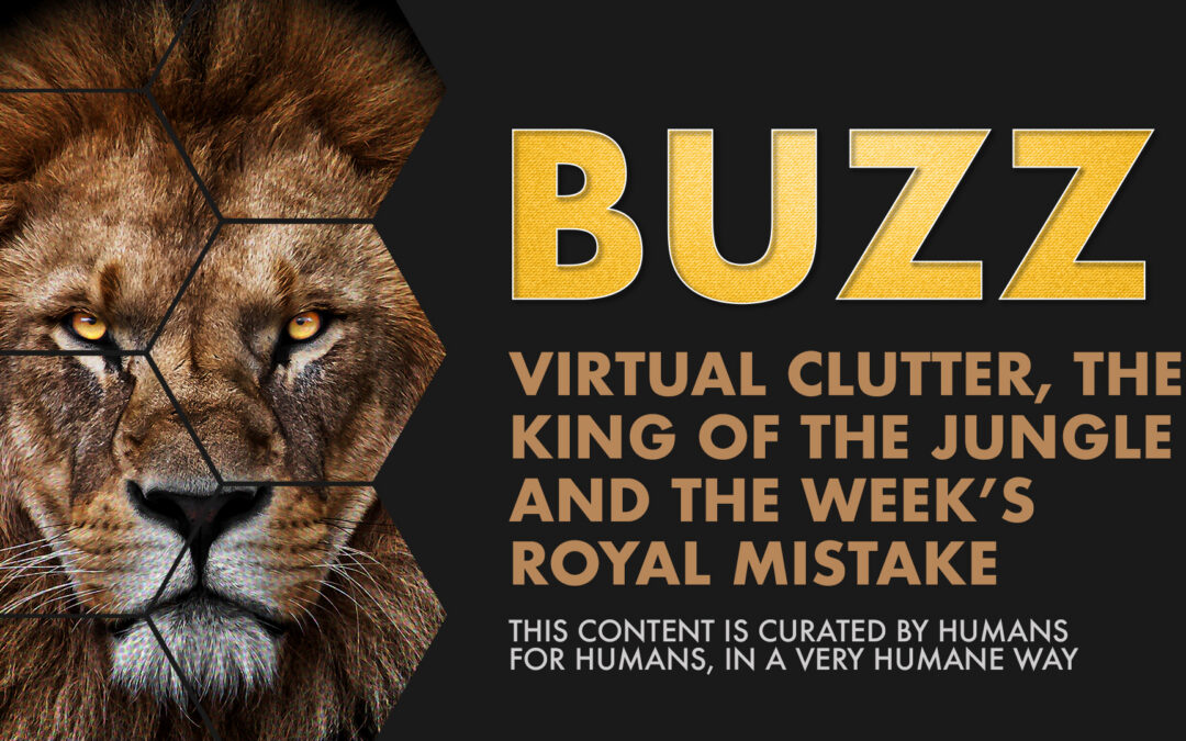 Weekly Buzz: Virtual Clutter, The King of the Jungle, and Week’s Royal Mistake