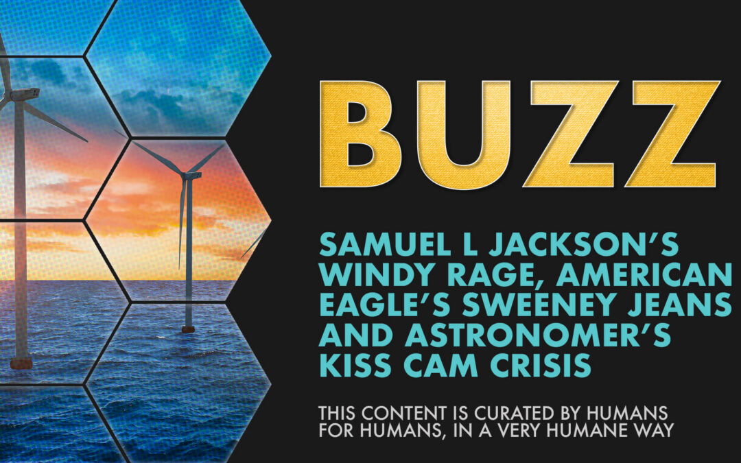 Weekly Buzz: Samuel L Jackson’s Windy Rage, American Eagle’s Sweeney Jeans and Astronomer’s Kiss Cam Crisis.