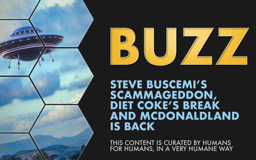 Weekly Buzz: Steve Buscemi’s Scammageddon, Diet Coke’s Break and McDonaldland is Back.