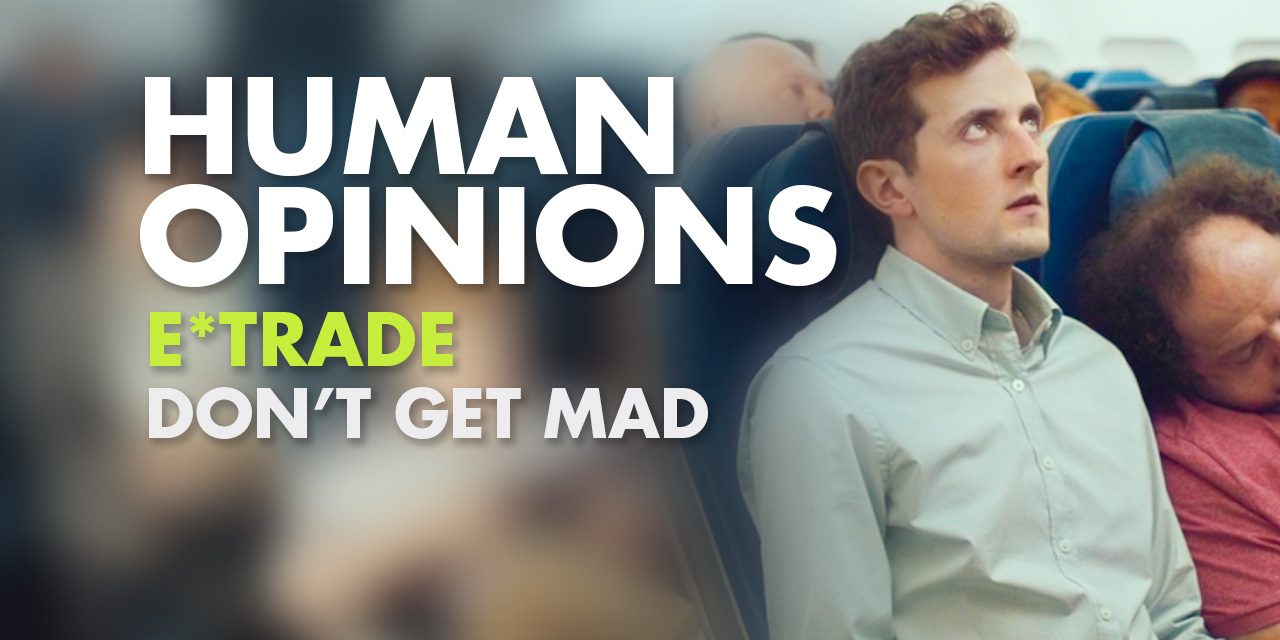 Human Opinions: E*Trade’s Don’t Get Mad