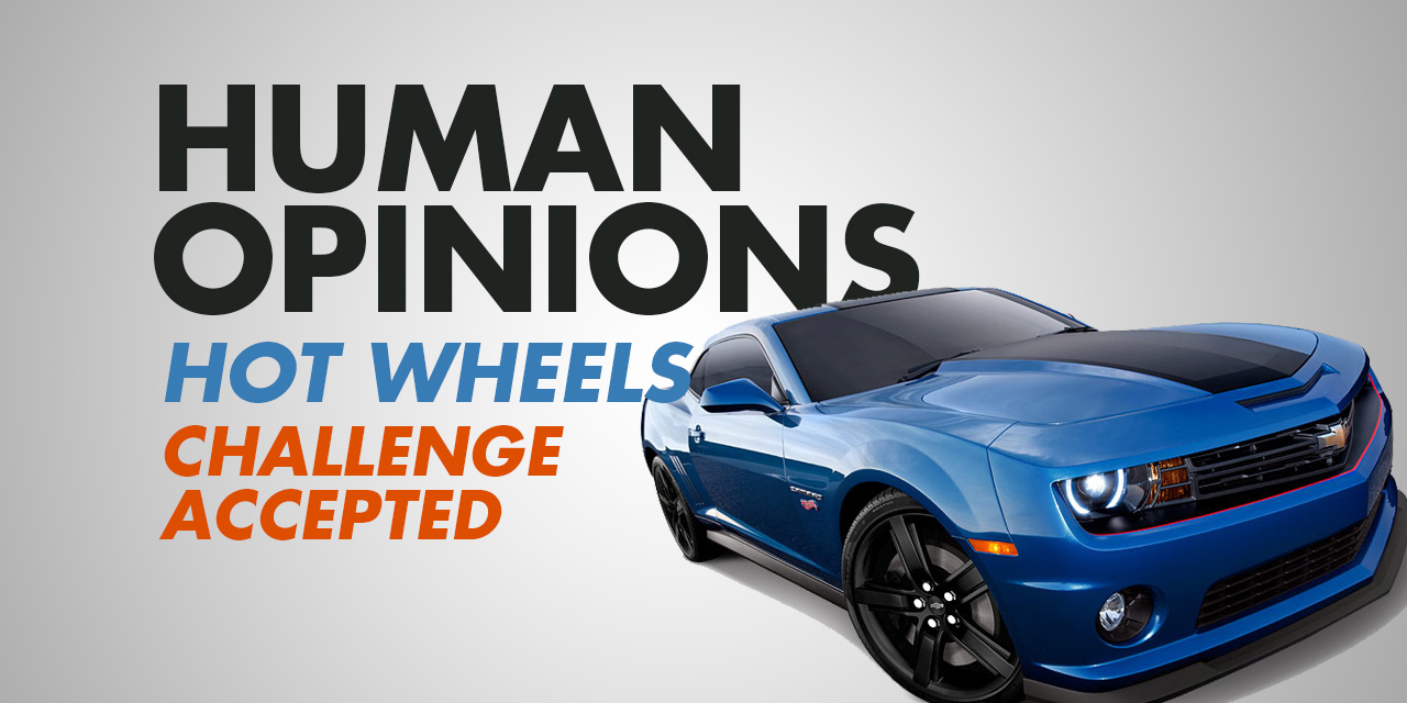 Human Opinions: Challenge Accepted by Hot Wheels